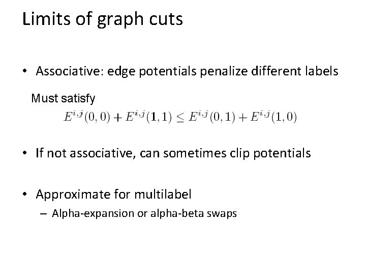 Limits of graph cuts • Associative: edge potentials penalize different labels Must satisfy •