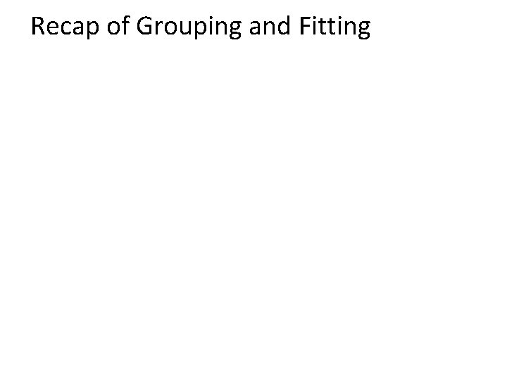 Recap of Grouping and Fitting 