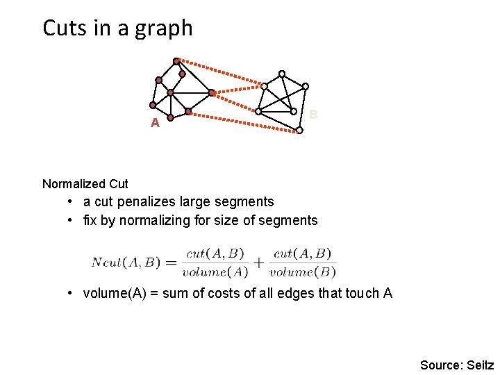 Cuts in a graph A B Normalized Cut • a cut penalizes large segments