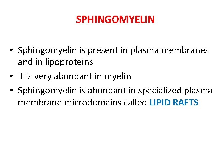SPHINGOMYELIN • Sphingomyelin is present in plasma membranes and in lipoproteins • It is