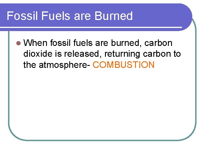 Fossil Fuels are Burned l When fossil fuels are burned, carbon dioxide is released,
