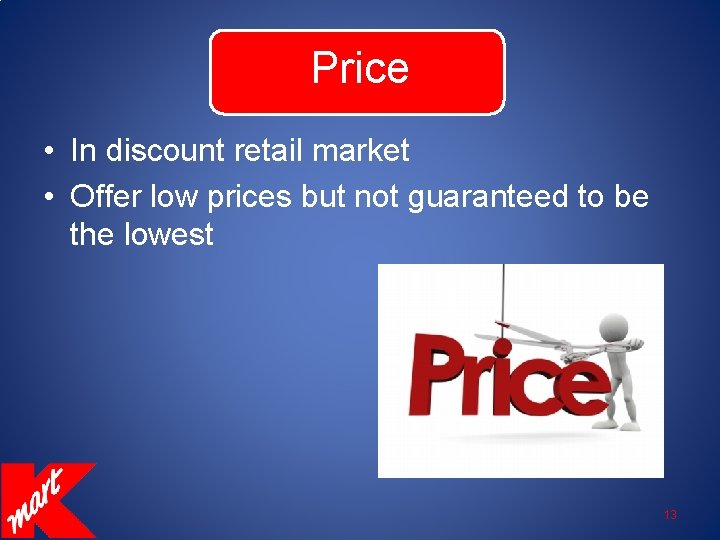 Price • In discount retail market • Offer low prices but not guaranteed to