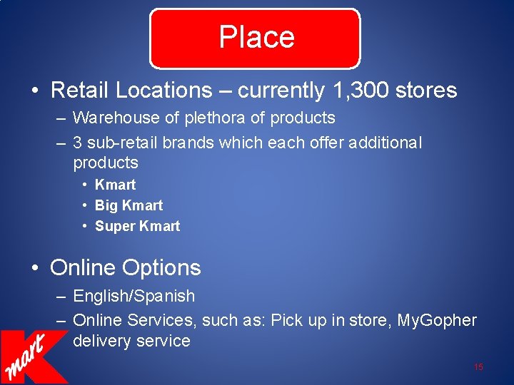 Place • Retail Locations – currently 1, 300 stores – Warehouse of plethora of