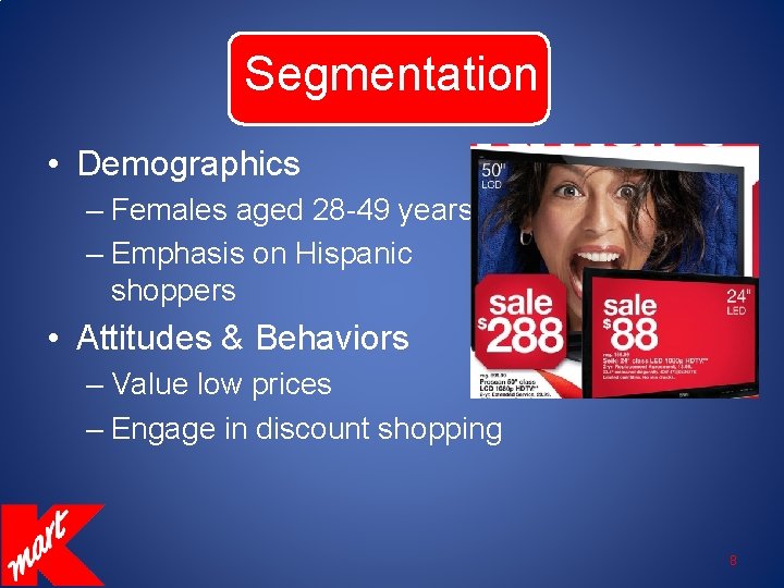Segmentation • Demographics – Females aged 28 -49 years – Emphasis on Hispanic shoppers