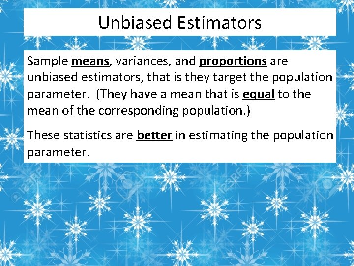 Unbiased Estimators Sample means, variances, and proportions are unbiased estimators, that is they target
