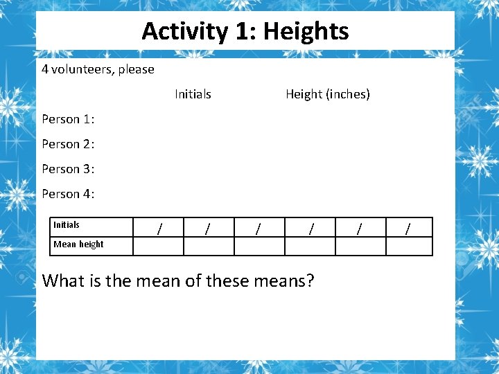 Activity 1: Heights 4 volunteers, please Initials Height (inches) Person 1: Person 2: Person