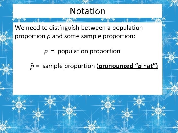 Notation We need to distinguish between a population proportion p and some sample proportion: