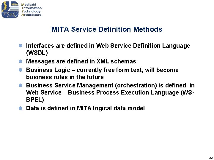 MITA Service Definition Methods l Interfaces are defined in Web Service Definition Language (WSDL) MITA Service Definition Methods l Interfaces are defined in Web Service Definition Language (WSDL)