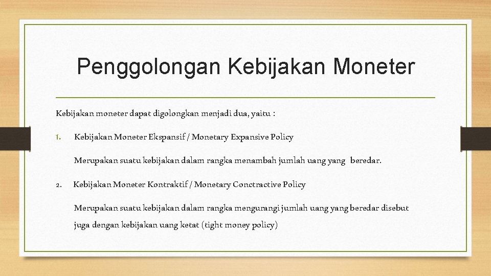 Penggolongan Kebijakan Moneter Kebijakan moneter dapat digolongkan menjadi dua, yaitu : 1. Kebijakan Moneter