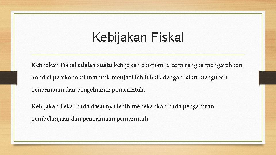 Kebijakan Fiskal adalah suatu kebijakan ekonomi dlaam rangka mengarahkan kondisi perekonomian untuk menjadi lebih