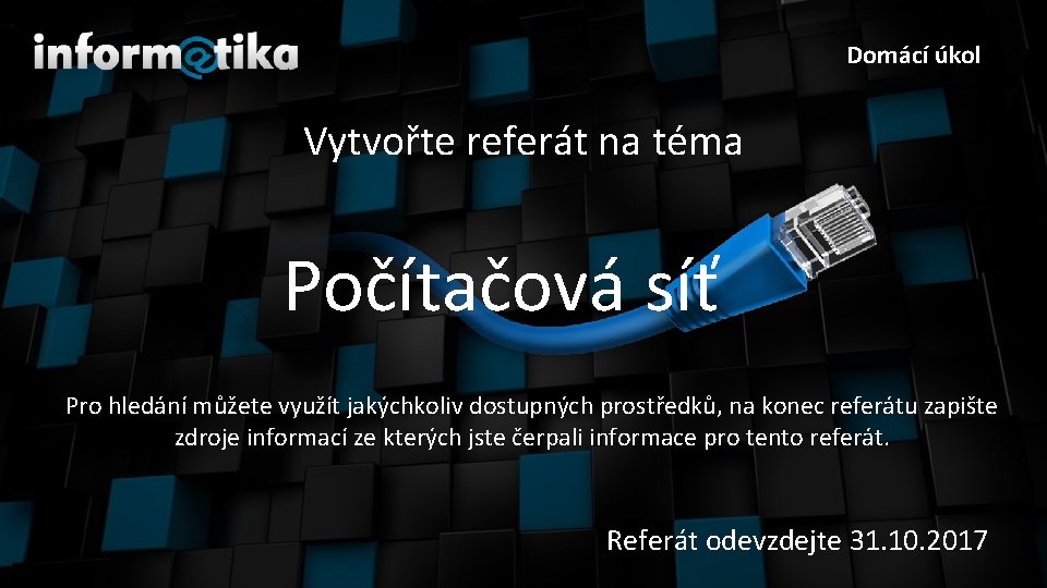 Domácí úkol Vytvořte referát na téma Počítačová síť Pro hledání můžete využít jakýchkoliv dostupných