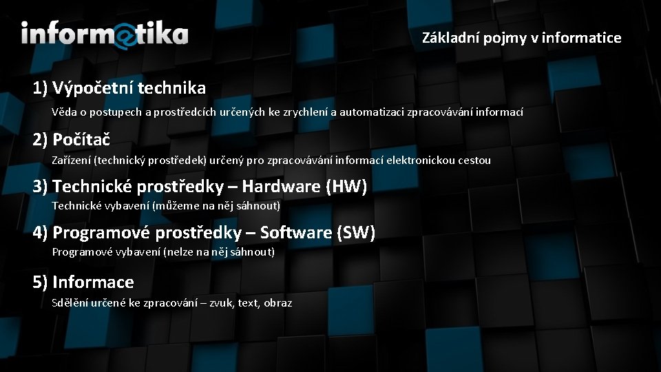 Základní pojmy v informatice 1) Výpočetní technika Věda o postupech a prostředcích určených ke