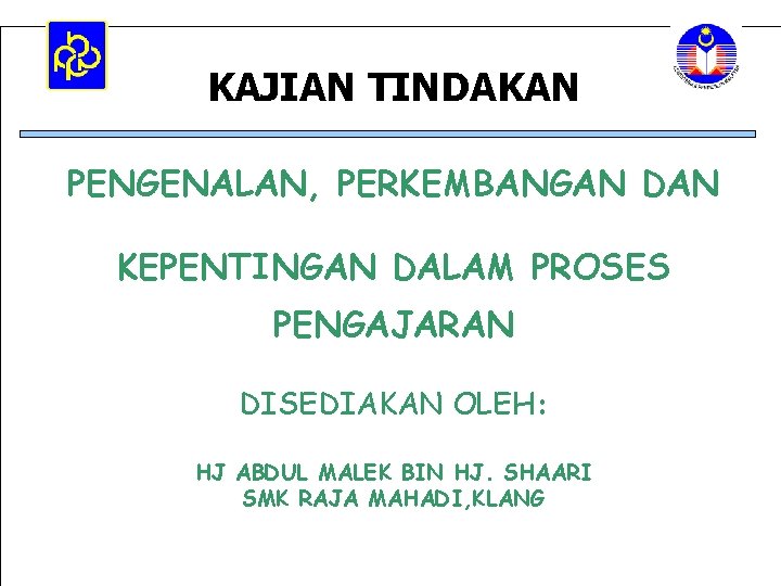 KAJIAN TINDAKAN PENGENALAN, PERKEMBANGAN DAN KEPENTINGAN DALAM PROSES PENGAJARAN DISEDIAKAN OLEH: HJ ABDUL MALEK