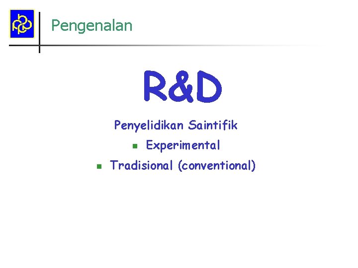 Pengenalan R&D Penyelidikan Saintifik n n Experimental Tradisional (conventional) 