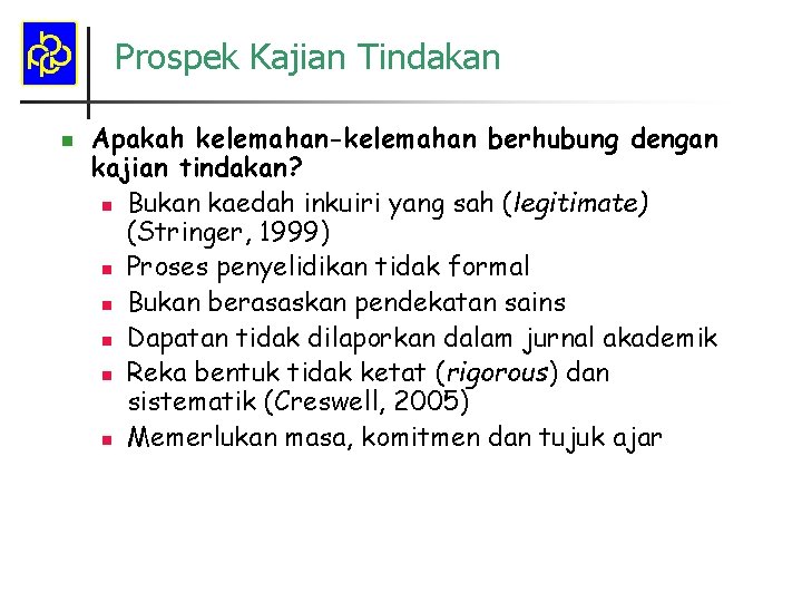 Prospek Kajian Tindakan n Apakah kelemahan-kelemahan berhubung dengan kajian tindakan? n Bukan kaedah inkuiri