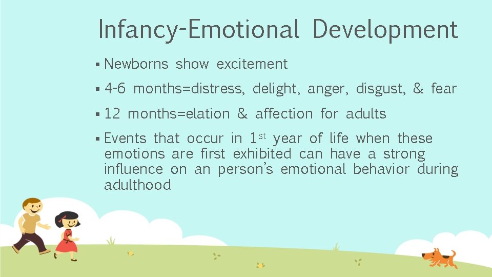 Infancy-Emotional Development § Newborns show excitement § 4 -6 months=distress, delight, anger, disgust, &