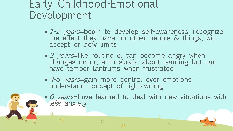 Early Childhood-Emotional Development § 1 -2 years=begin to develop self-awareness, recognize § 2 years=like