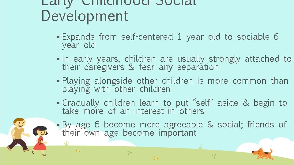 Early Childhood-Social Development § Expands from self-centered 1 year old to sociable 6 year