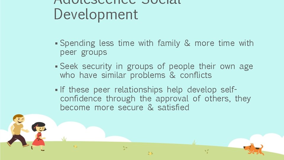 Adolescence-Social Development § Spending less time with family & more time with peer groups