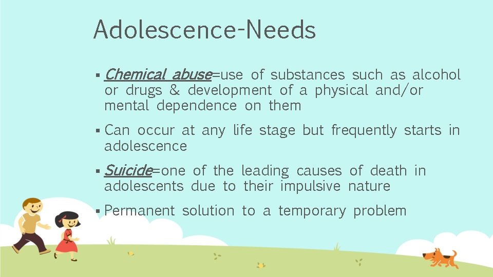 Adolescence-Needs § Chemical abuse=use of substances such as alcohol § Can occur at any