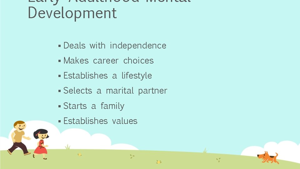 Early Adulthood-Mental Development § Deals with independence § Makes career choices § Establishes a