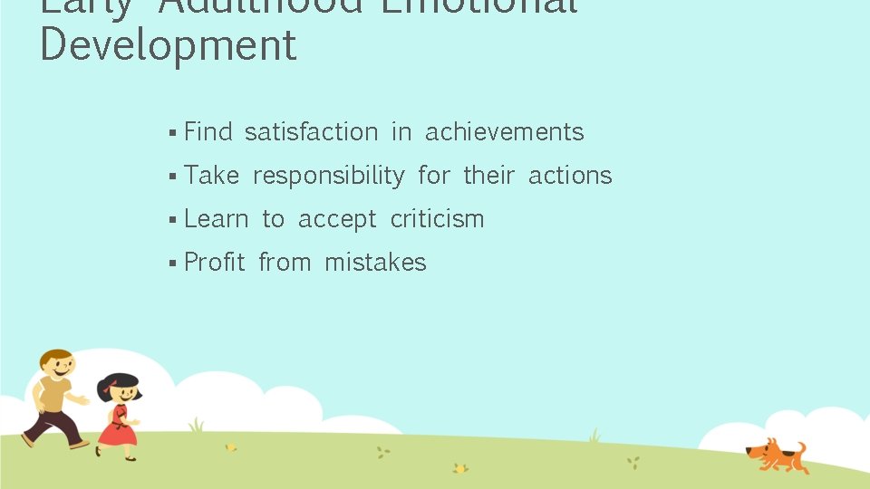 Early Adulthood-Emotional Development § Find satisfaction in achievements § Take responsibility for their actions