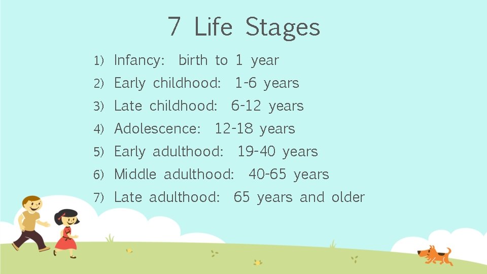 7 Life Stages 1) Infancy: birth to 1 year 2) Early childhood: 1 -6