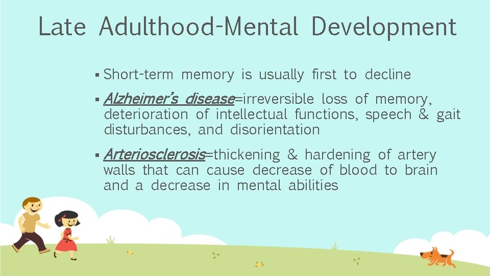 Late Adulthood-Mental Development § Short-term memory is usually first to decline § Alzheimer’s disease=irreversible