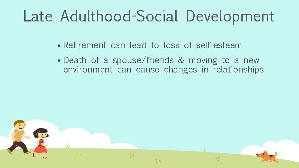 Late Adulthood-Social Development § Retirement can lead to loss of self-esteem § Death of