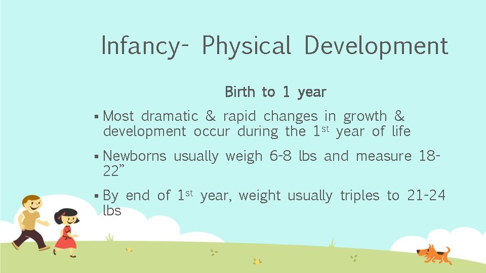 Infancy- Physical Development Birth to 1 year § Most dramatic & rapid changes in