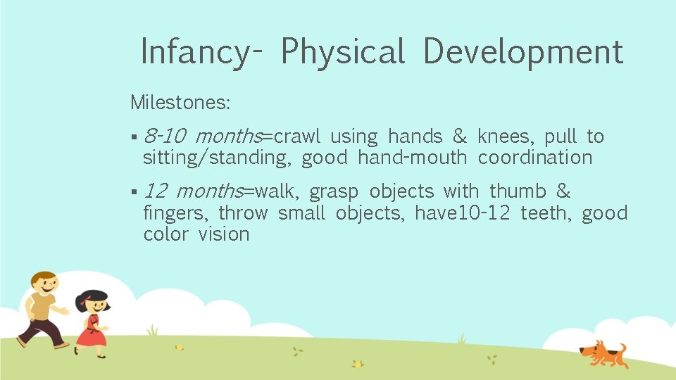 Infancy- Physical Development Milestones: § 8 -10 months=crawl using hands & knees, pull to