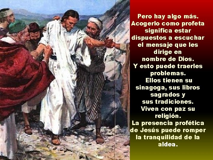 Pero hay algo más. Acogerlo como profeta significa estar dispuestos a escuchar el mensaje
