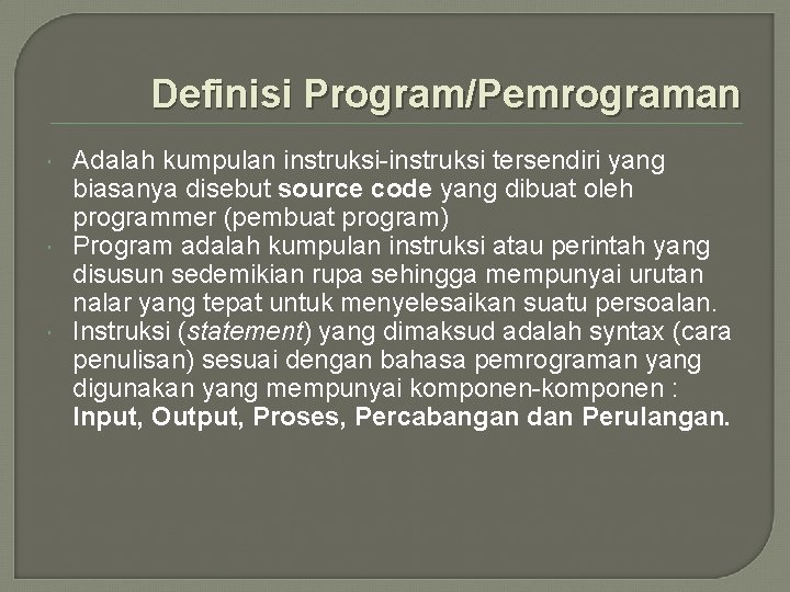 Definisi Program/Pemrograman Adalah kumpulan instruksi-instruksi tersendiri yang biasanya disebut source code yang dibuat oleh