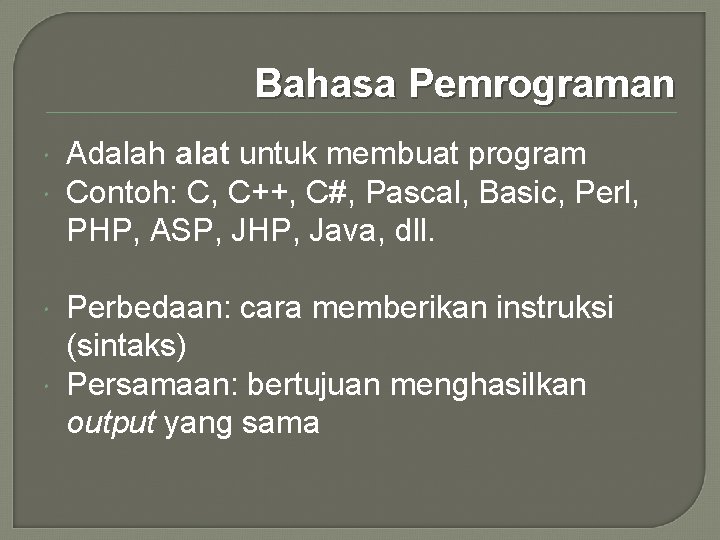Bahasa Pemrograman Adalah alat untuk membuat program Contoh: C, C++, C#, Pascal, Basic, Perl,
