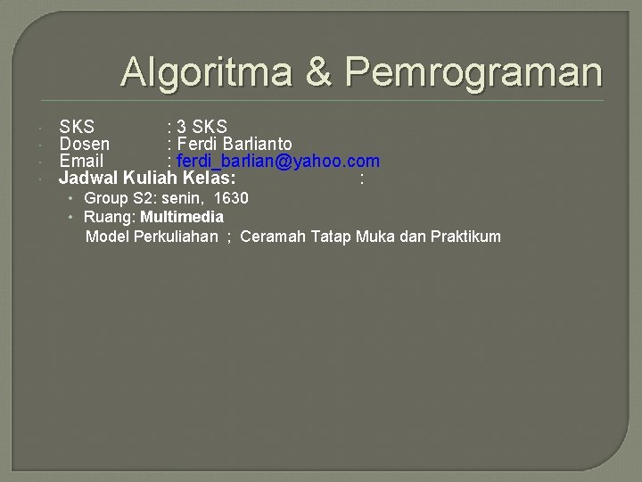 Algoritma & Pemrograman SKS : 3 SKS Dosen : Ferdi Barlianto Email : ferdi_barlian@yahoo.