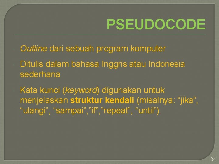 PSEUDOCODE Outline dari sebuah program komputer Ditulis dalam bahasa Inggris atau Indonesia sederhana Kata