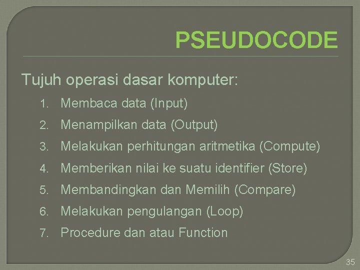 PSEUDOCODE Tujuh operasi dasar komputer: 1. Membaca data (Input) 2. Menampilkan data (Output) 3.