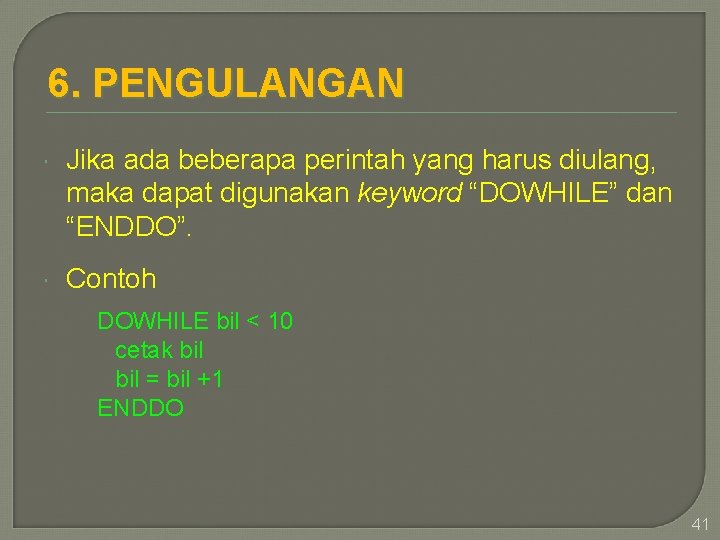 6. PENGULANGAN Jika ada beberapa perintah yang harus diulang, maka dapat digunakan keyword “DOWHILE”