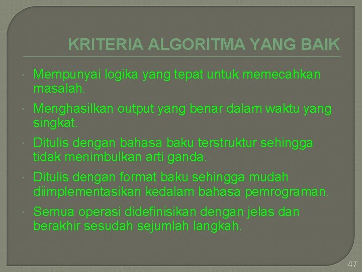 KRITERIA ALGORITMA YANG BAIK Mempunyai logika yang tepat untuk memecahkan masalah. Menghasilkan output yang