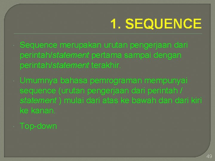 1. SEQUENCE Sequence merupakan urutan pengerjaan dari perintah/statement pertama sampai dengan perintah/statement terakhir. Umumnya