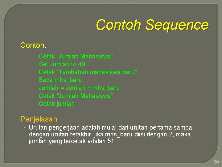 Contoh Sequence Contoh: Cetak “Jumlah Mahasiswa” Set Jumlah to 49 Cetak “Tambahan mahasiswa baru”