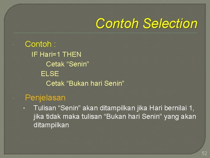 Contoh Selection Contoh : IF Hari=1 THEN Cetak “Senin” ELSE Cetak “Bukan hari Senin”
