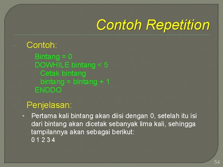 Contoh Repetition Contoh: Bintang = 0 DOWHILE bintang < 5 Cetak bintang = bintang