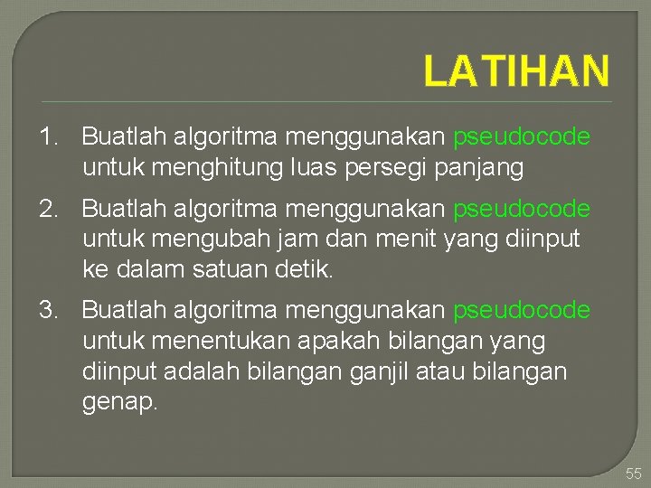 LATIHAN 1. Buatlah algoritma menggunakan pseudocode untuk menghitung luas persegi panjang 2. Buatlah algoritma