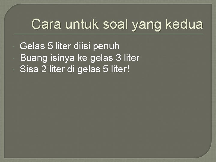 Cara untuk soal yang kedua Gelas 5 liter diisi penuh Buang isinya ke gelas