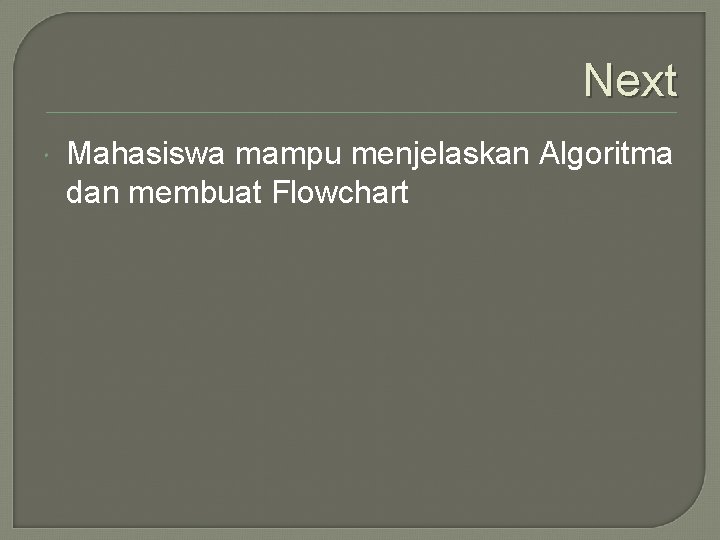 Next Mahasiswa mampu menjelaskan Algoritma dan membuat Flowchart 