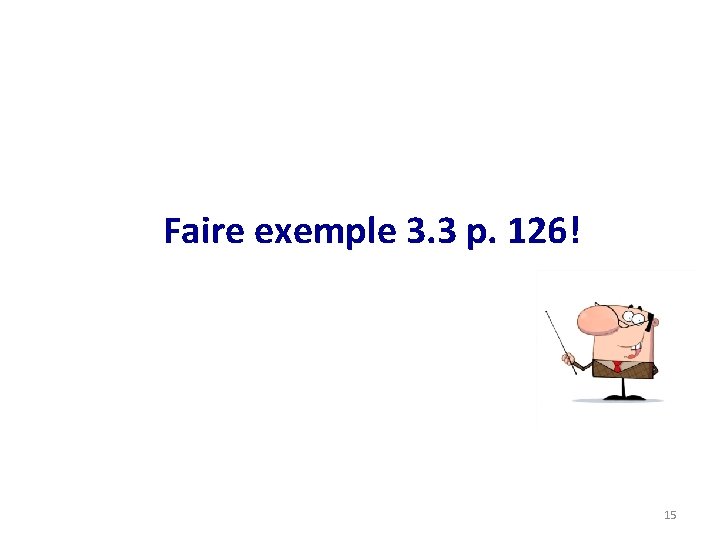 Faire exemple 3. 3 p. 126! 15 