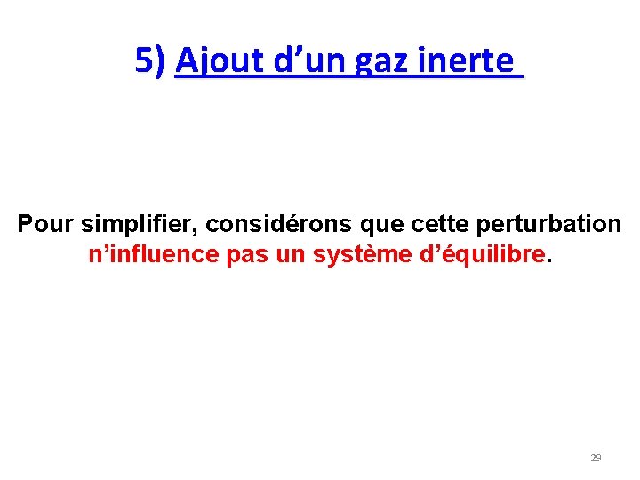  5) Ajout d’un gaz inerte Pour simplifier, considérons que cette perturbation n’influence pas