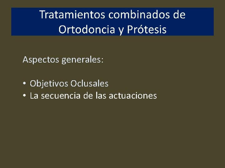 Aspectos generales: • Objetivos Oclusales • La secuencia de las actuaciones 