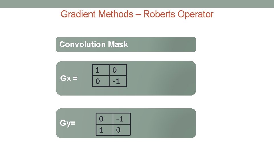 Gradient Methods – Roberts Operator Convolution Mask Gx = Gy= 1 0 0 1